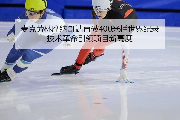 麦克劳林摩纳哥站再破400米栏世界纪录 技术革命引领项目新高度